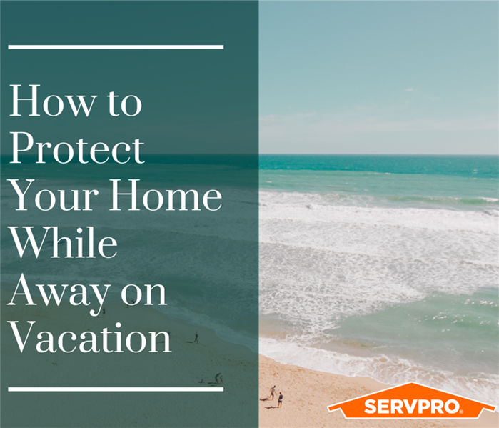 graphic of beach with words how to protect home while away on vacation and SERVPRO logo